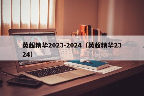 英超精华2023-2024（英超精华2324）